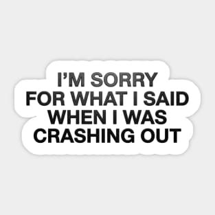 I'm Sorry For What I Said When I Was Crashing Out Sticker